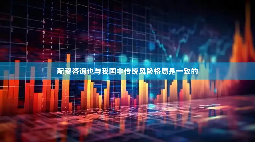 配资咨询也与我国非传统风险格局是一致的
