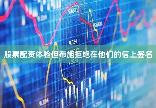 股票配资体验但布施拒绝在他们的信上签名