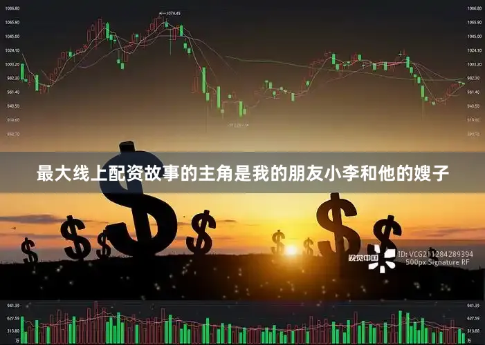 最大线上配资故事的主角是我的朋友小李和他的嫂子