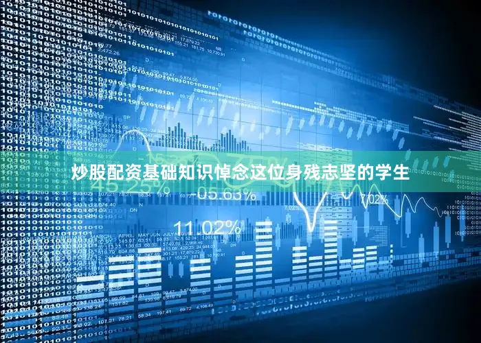 炒股配资基础知识悼念这位身残志坚的学生