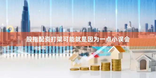 股指配资打架可能就是因为一点小误会